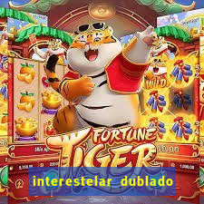 interestelar dublado 4k interestelar filme completo dublado